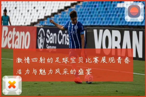 激情四射的足球宝贝比赛展现青春活力与魅力风采的盛宴